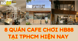 Top 8 quán cafe chơi HB88 ở TPHCM hiện nay 