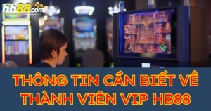 Thông tin cần biết về thành viên VIP HB88